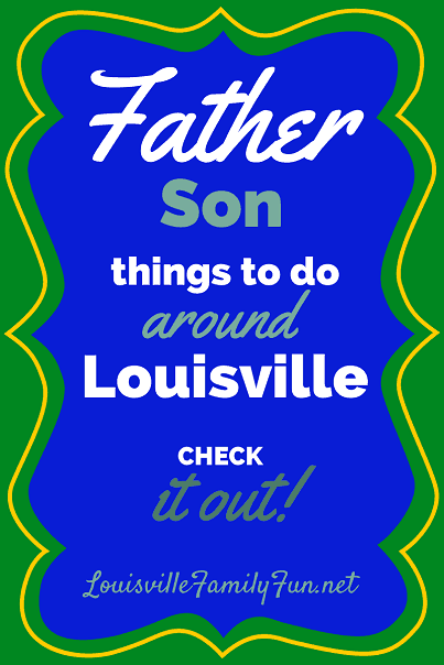 Father/Son Things to Do in and around Louisville, KY - Louisville Family Fun
